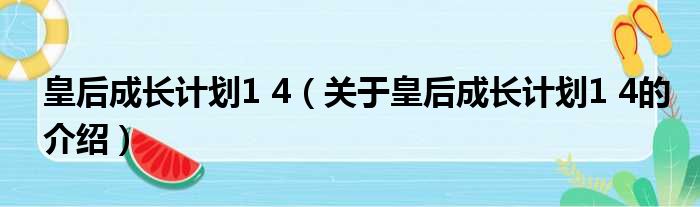 皇后成长计划1 4（关于皇后成长计划1 4的介绍）