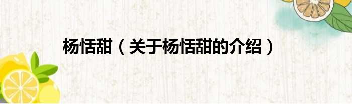 杨恬甜（关于杨恬甜的介绍）