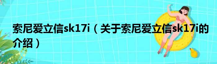 索尼爱立信sk17i（关于索尼爱立信sk17i的介绍）
