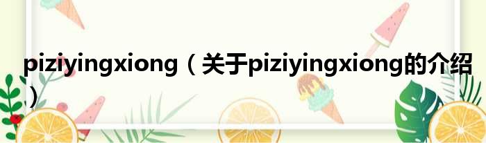 piziyingxiong（关于piziyingxiong的介绍）