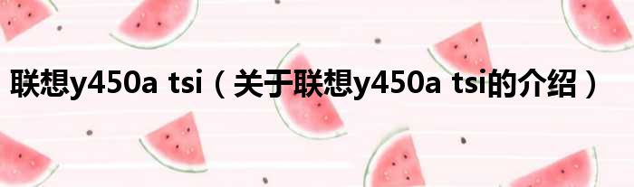 联想y450a tsi（关于联想y450a tsi的介绍）