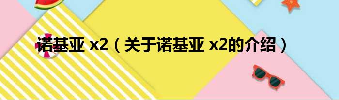 诺基亚 x2（关于诺基亚 x2的介绍）