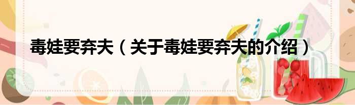 毒娃要弃夫（关于毒娃要弃夫的介绍）