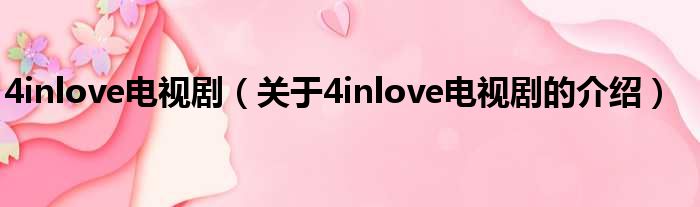 4inlove电视剧（关于4inlove电视剧的介绍）