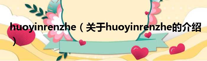 huoyinrenzhe（关于huoyinrenzhe的介绍）