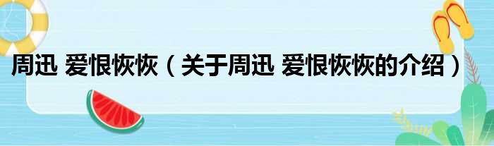 周迅 爱恨恢恢（关于周迅 爱恨恢恢的介绍）