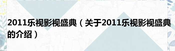 2011乐视影视盛典（关于2011乐视影视盛典的介绍）