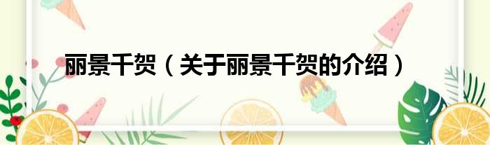 丽景千贺（关于丽景千贺的介绍）