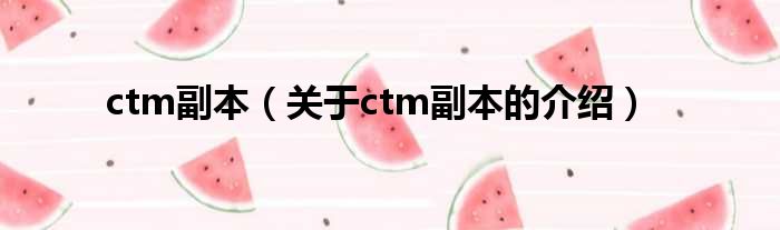 ctm副本（关于ctm副本的介绍）