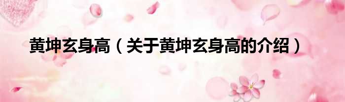 黄坤玄身高（关于黄坤玄身高的介绍）