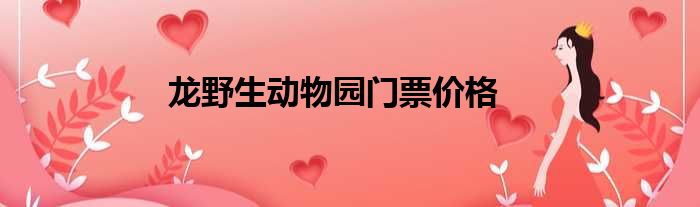 龙野生动物园门票价格