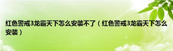 红色警戒3龙霸天下怎么安装不了（红色警戒3龙霸天下怎么安装）