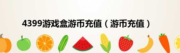 4399游戏盒游币充值（游币充值）