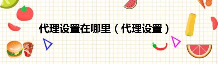 代理设置在哪里（代理设置）