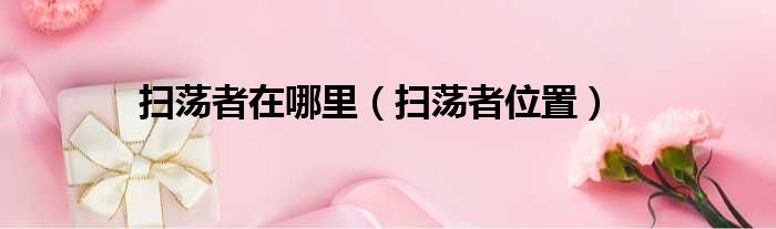 扫荡者在哪里（扫荡者位置）