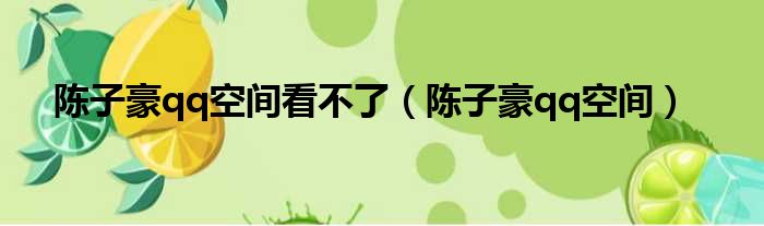 陈子豪qq空间看不了（陈子豪qq空间）