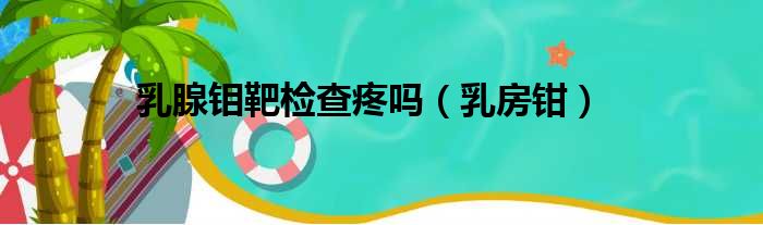 乳腺钼靶检查疼吗（乳房钳）