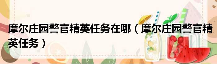 摩尔庄园警官精英任务在哪（摩尔庄园警官精英任务）