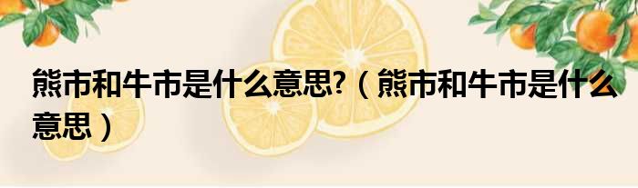 熊市和牛市是什么意思?（熊市和牛市是什么意思）