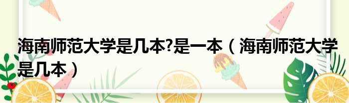海南师范大学是几本?是一本（海南师范大学是几本）