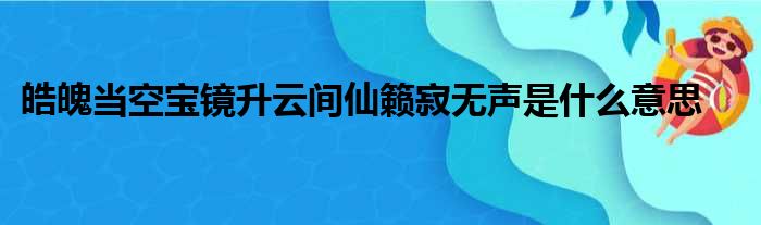皓魄当空宝镜升云间仙籁寂无声是什么意思