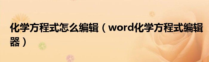 化学方程式怎么编辑（word化学方程式编辑器）