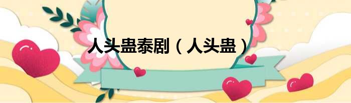人头蛊泰剧（人头蛊）