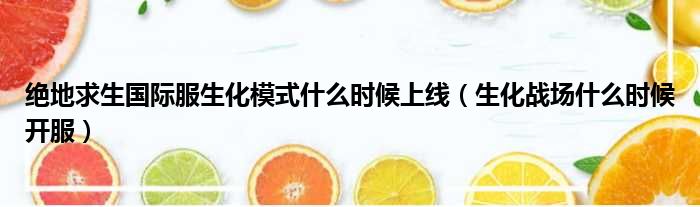 绝地求生国际服生化模式什么时候上线（生化战场什么时候开服）