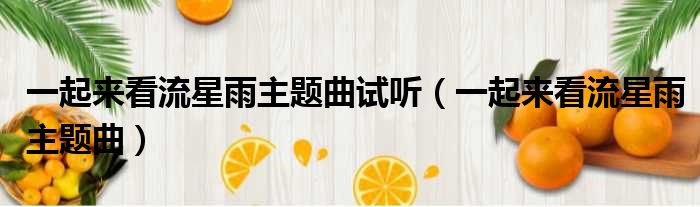 一起来看流星雨主题曲试听（一起来看流星雨主题曲）