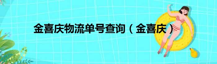 金喜庆物流单号查询（金喜庆）
