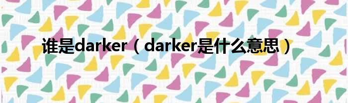 谁是darker（darker是什么意思）