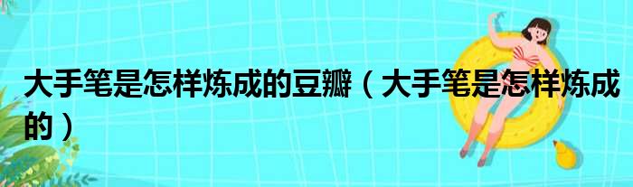 大手笔是怎样炼成的豆瓣（大手笔是怎样炼成的）