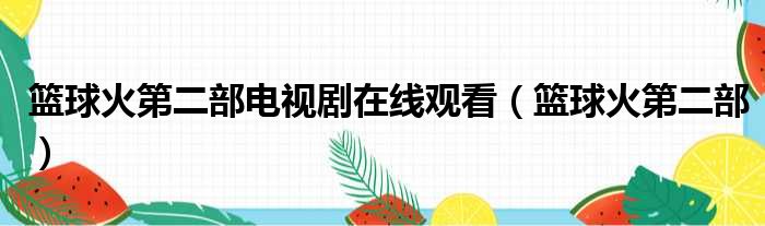 篮球火第二部电视剧在线观看（篮球火第二部）