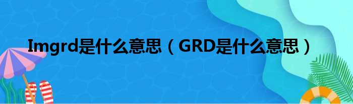 Imgrd是什么意思（GRD是什么意思）
