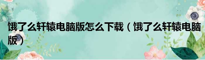 饿了么轩辕电脑版怎么下载（饿了么轩辕电脑版）