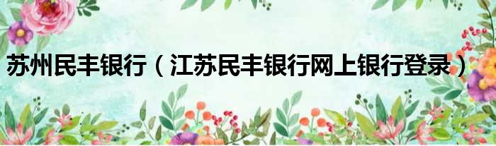苏州民丰银行（江苏民丰银行网上银行登录）