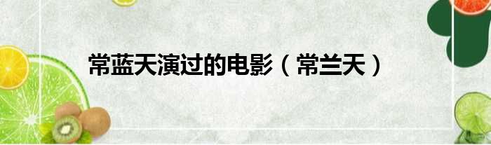 常蓝天演过的电影（常兰天）