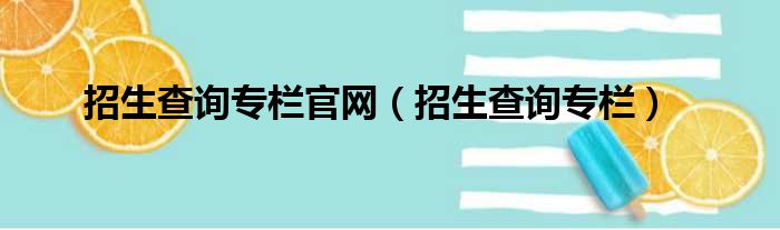 招生查询专栏官网（招生查询专栏）