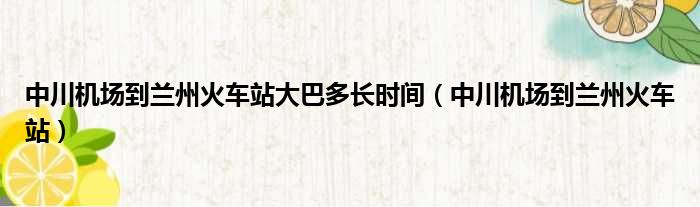 中川机场到兰州火车站大巴多长时间（中川机场到兰州火车站）