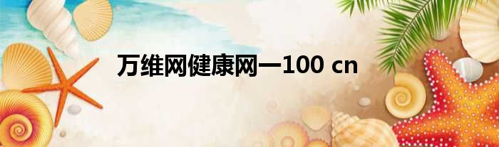 万维网健康网一100 cn