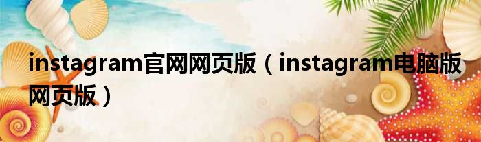 instagram官网网页版（instagram电脑版网页版）