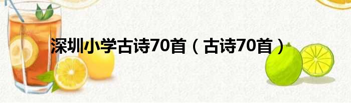 深圳小学古诗70首（古诗70首）