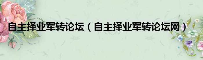 自主择业军转论坛（自主择业军转论坛网）
