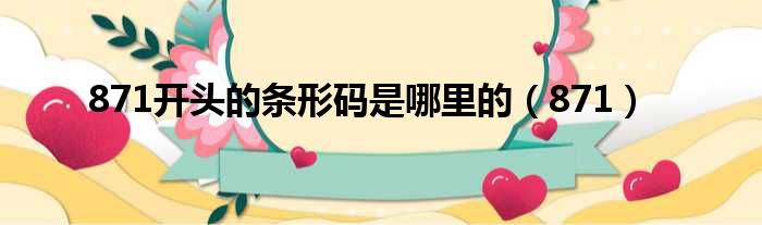 871开头的条形码是哪里的（871）