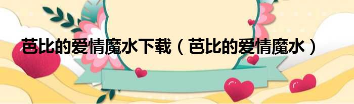 芭比的爱情魔水下载（芭比的爱情魔水）