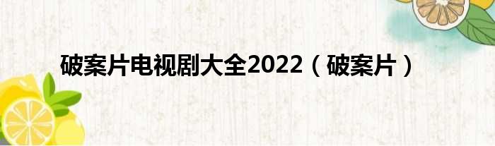 破案片电视剧大全2022（破案片）