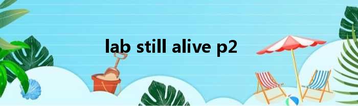 lab still alive p2