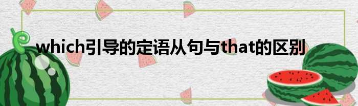 which引导的定语从句与that的区别