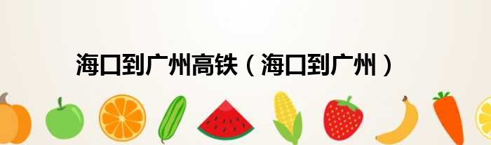 海口到广州高铁（海口到广州）