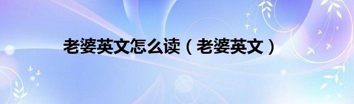 老婆英文怎么读（老婆英文）